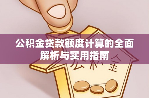 狮潭公积金贷款额度计算的全面解析与实用指南