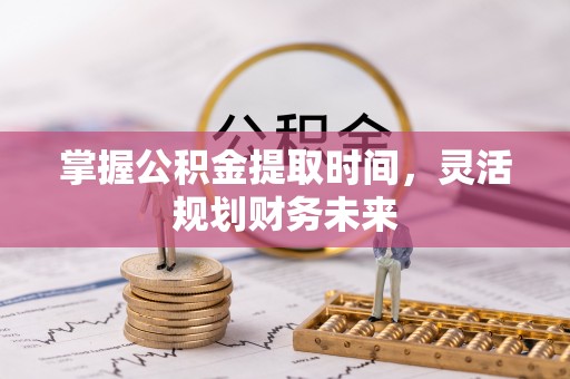 狮潭掌握公积金提取时间，灵活规划财务未来