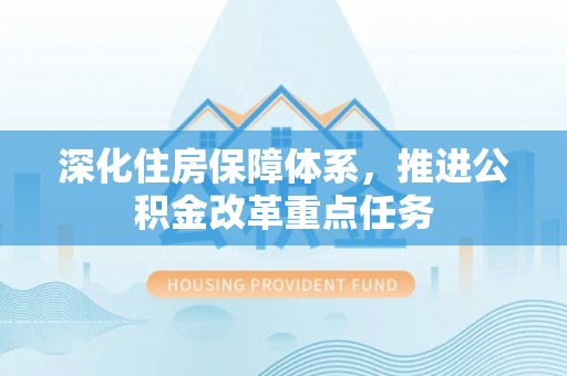 狮潭深化住房保障体系，推进公积金改革重点任务
