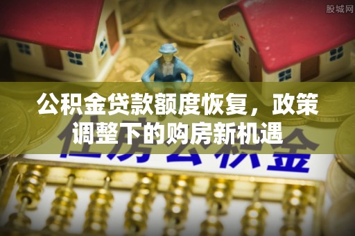 狮潭公积金贷款额度恢复，政策调整下的购房新机遇