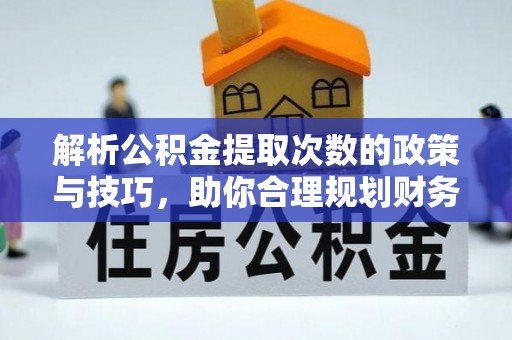 狮潭解析公积金提取次数的政策与技巧，助你合理规划财务未来