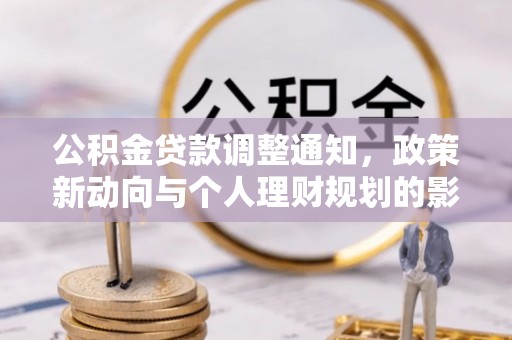 狮潭公积金贷款调整通知，政策新动向与个人理财规划的影响