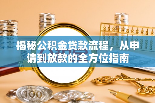 狮潭揭秘公积金贷款流程，从申请到放款的全方位指南
