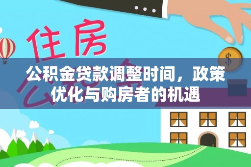 狮潭公积金贷款调整时间，政策优化与购房者的机遇