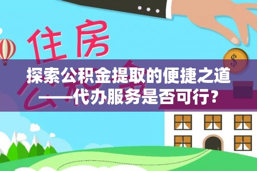 狮潭探索公积金提取的便捷之道——代办服务是否可行？