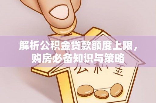 狮潭解析公积金贷款额度上限，购房必备知识与策略
