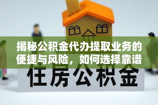 狮潭揭秘公积金代办提取业务的便捷与风险，如何选择靠谱服务？