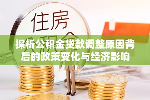 狮潭探析公积金贷款调整原因背后的政策变化与经济影响