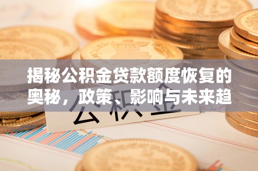 狮潭揭秘公积金贷款额度恢复的奥秘，政策、影响与未来趋势