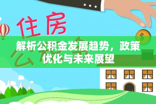 狮潭解析公积金发展趋势，政策优化与未来展望
