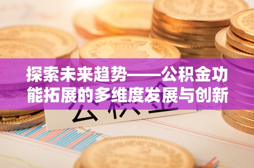 狮潭探索未来趋势——公积金功能拓展的多维度发展与创新