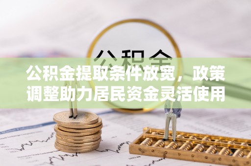 狮潭公积金提取条件放宽，政策调整助力居民资金灵活使用