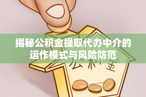 狮潭揭秘公积金提取代办中介的运作模式与风险防范