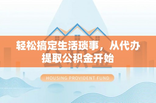 狮潭轻松搞定生活琐事，从代办提取公积金开始