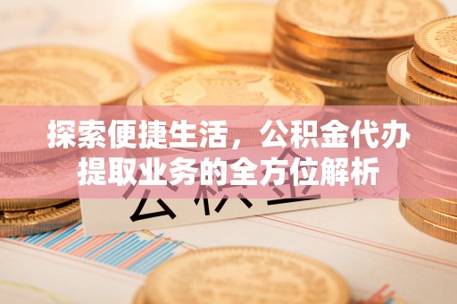 狮潭探索便捷生活，公积金代办提取业务的全方位解析