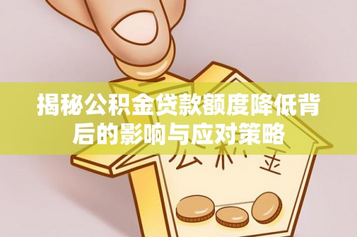 狮潭揭秘公积金贷款额度降低背后的影响与应对策略