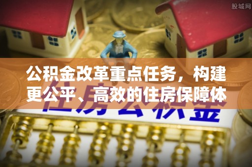 狮潭公积金改革重点任务，构建更公平、高效的住房保障体系