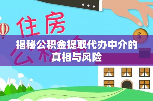 狮潭揭秘公积金提取代办中介的真相与风险