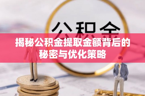 狮潭揭秘公积金提取金额背后的秘密与优化策略