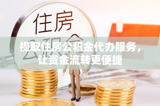 狮潭提取住房公积金代办服务，让资金流转更便捷