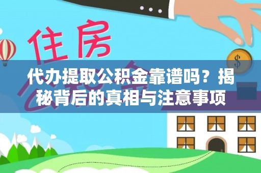 狮潭代办提取公积金靠谱吗？揭秘背后的真相与注意事项