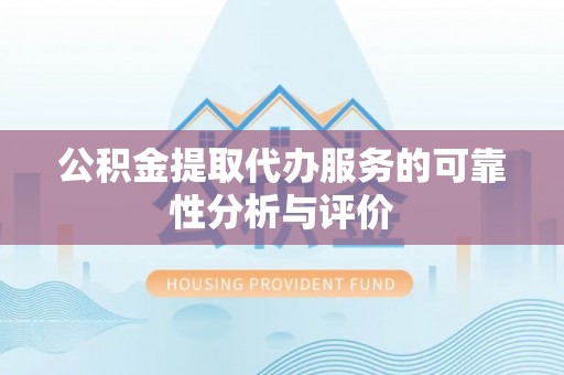 狮潭公积金提取代办服务的可靠性分析与评价