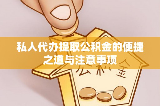 狮潭私人代办提取公积金的便捷之道与注意事项