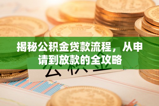 狮潭揭秘公积金贷款流程，从申请到放款的全攻略