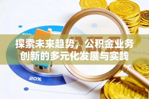狮潭探索未来趋势，公积金业务创新的多元化发展与实践
