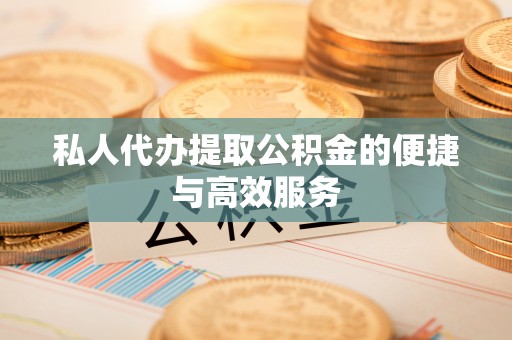 狮潭私人代办提取公积金的便捷与高效服务